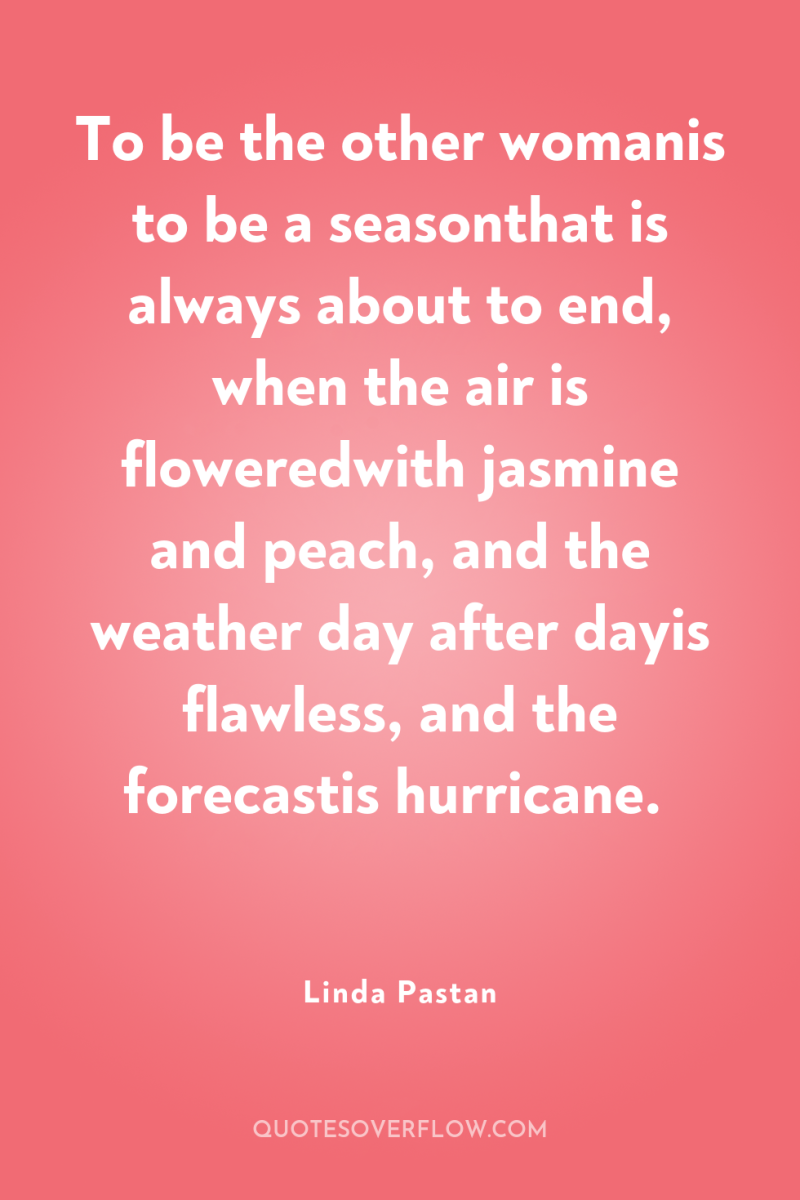 To be the other womanis to be a seasonthat is...