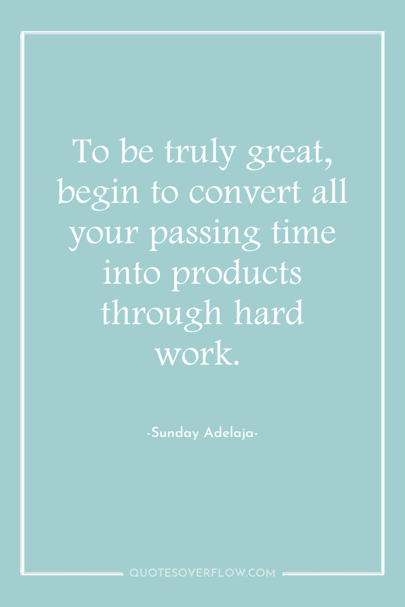 To be truly great, begin to convert all your passing...