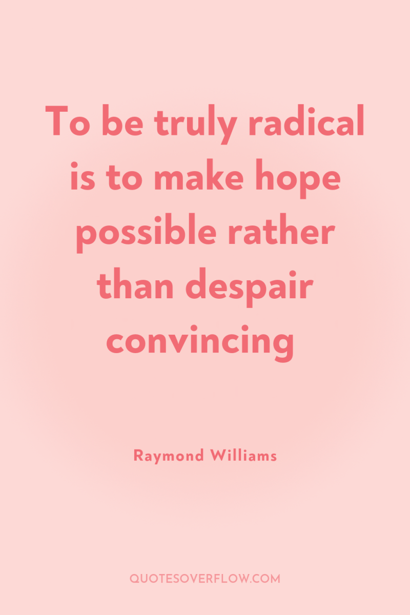 To be truly radical is to make hope possible rather...