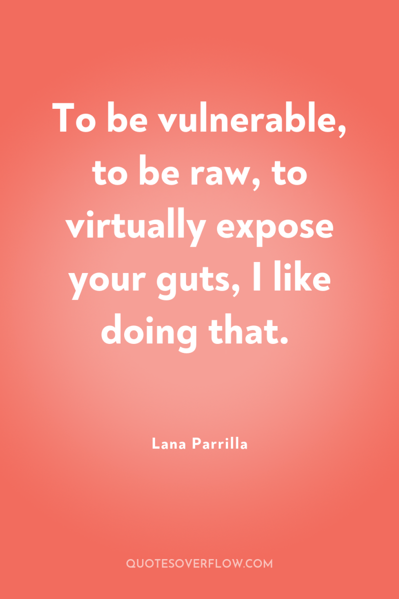 To be vulnerable, to be raw, to virtually expose your...