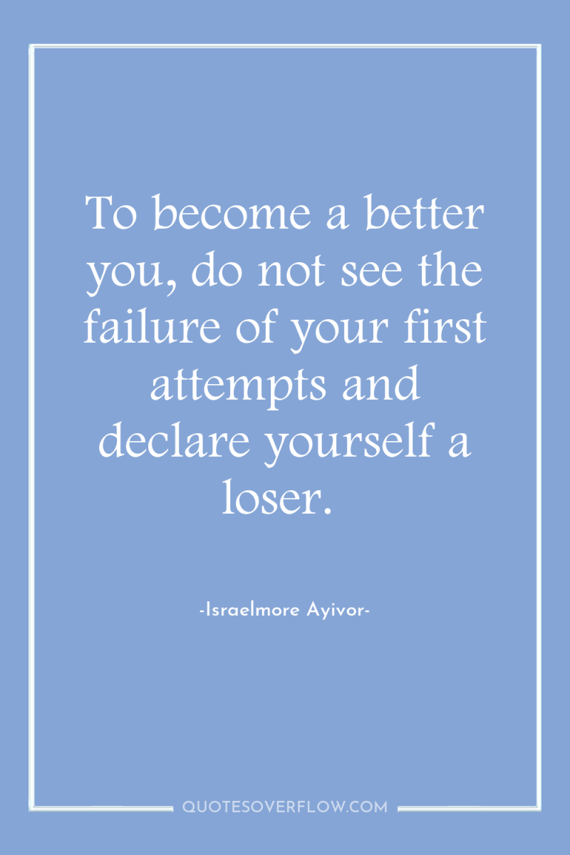 To become a better you, do not see the failure...