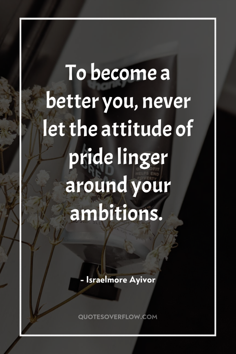 To become a better you, never let the attitude of...