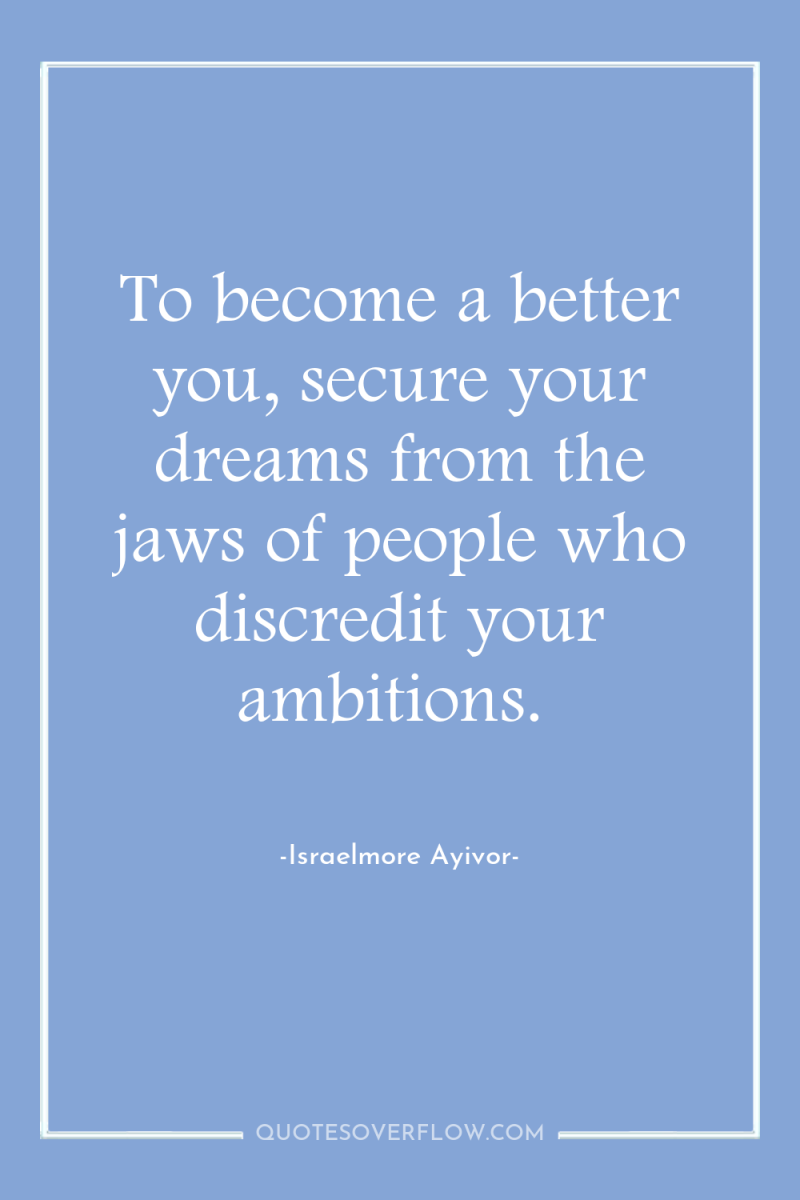 To become a better you, secure your dreams from the...