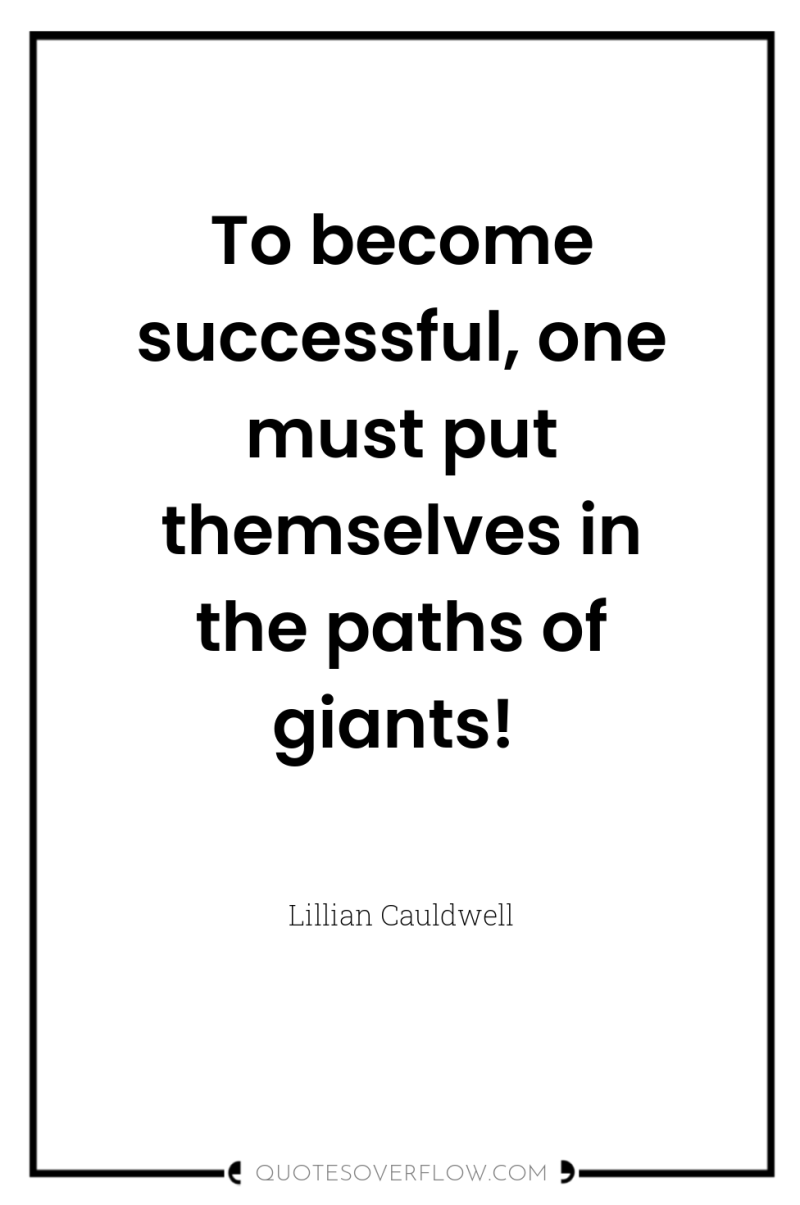 To become successful, one must put themselves in the paths...