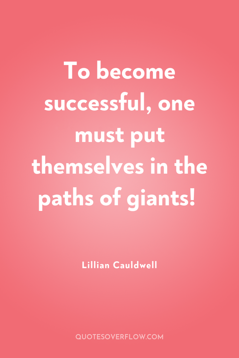 To become successful, one must put themselves in the paths...