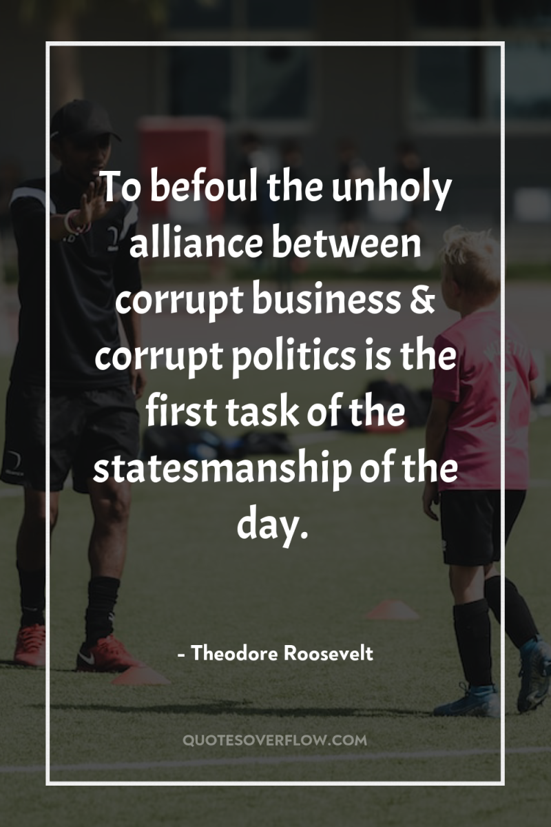 To befoul the unholy alliance between corrupt business & corrupt...