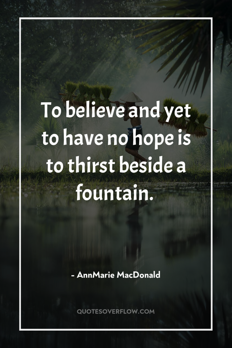 To believe and yet to have no hope is to...