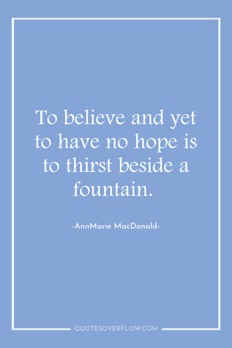 To believe and yet to have no hope is to...