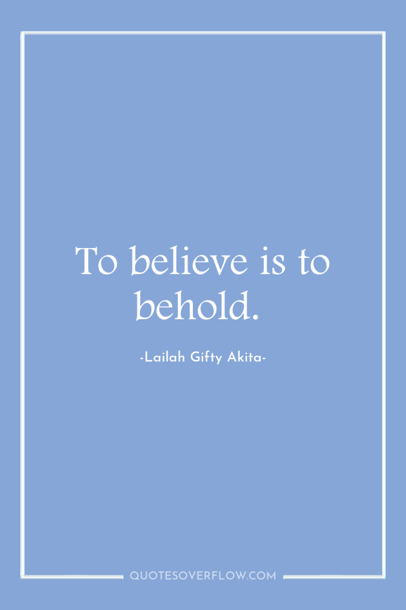 To believe is to behold. 
