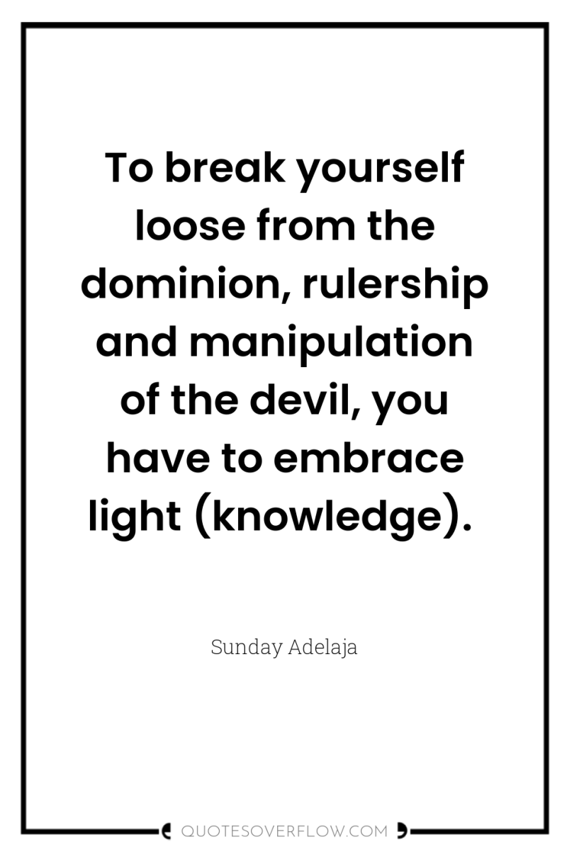 To break yourself loose from the dominion, rulership and manipulation...