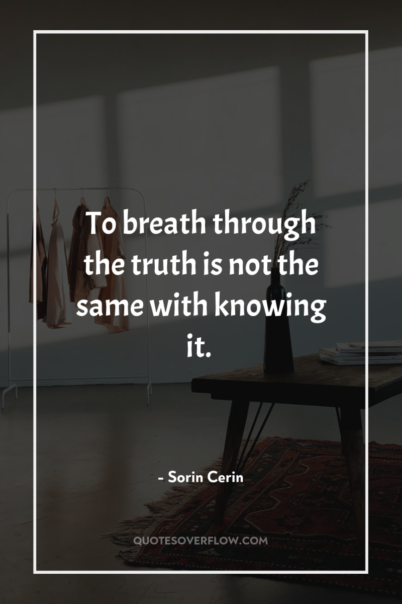 To breath through the truth is not the same with...