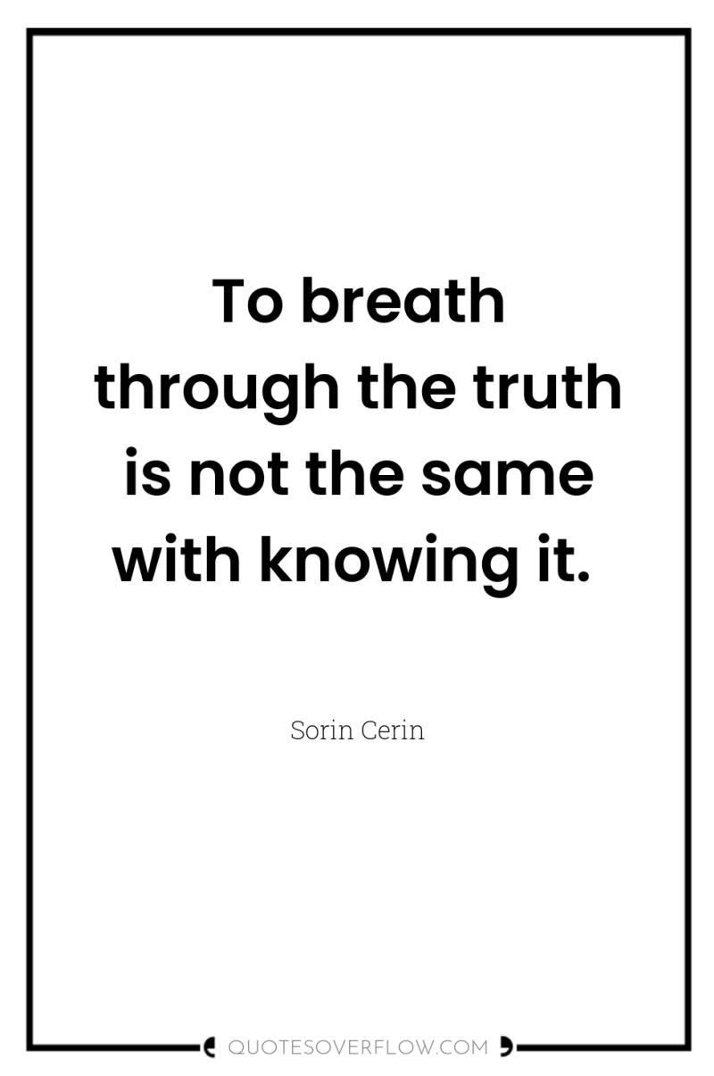 To breath through the truth is not the same with...