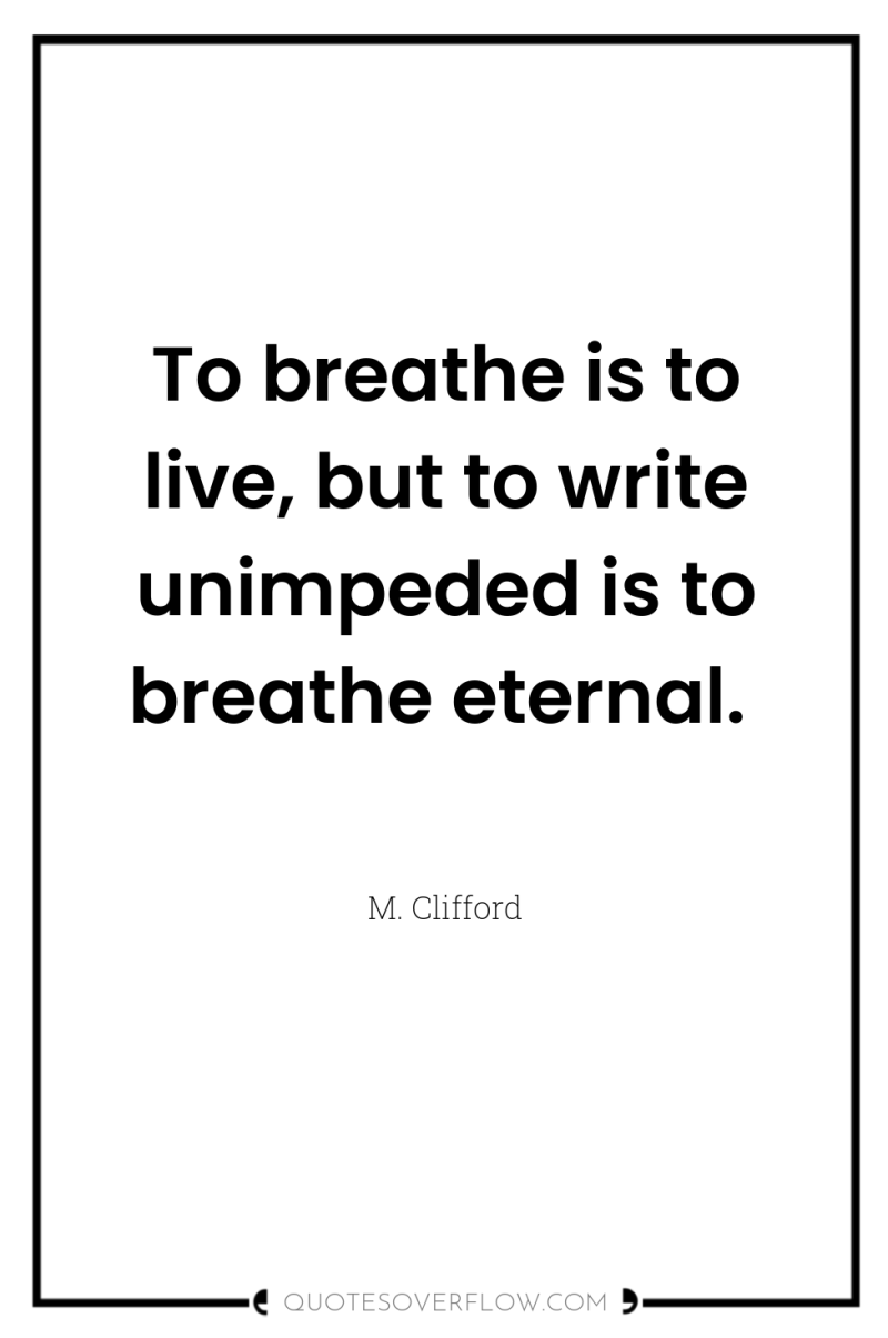 To breathe is to live, but to write unimpeded is...