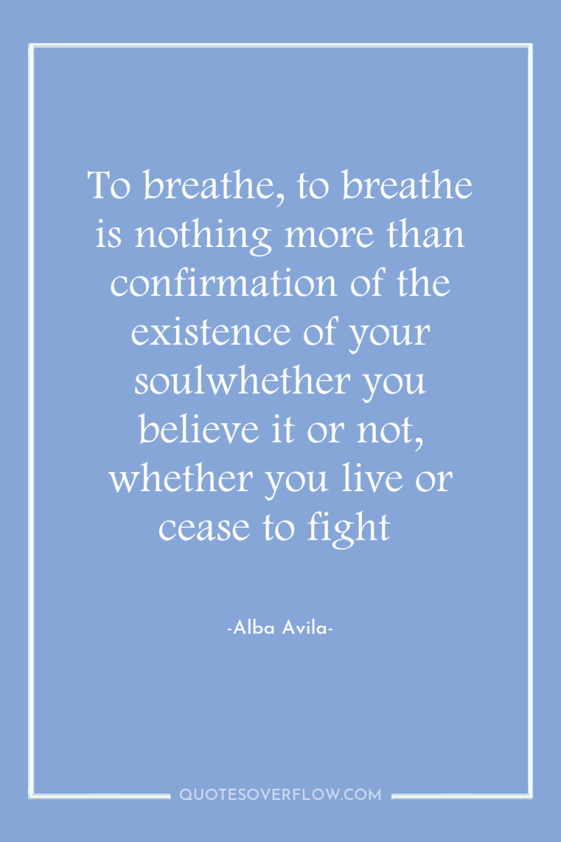 To breathe, to breathe is nothing more than confirmation of...