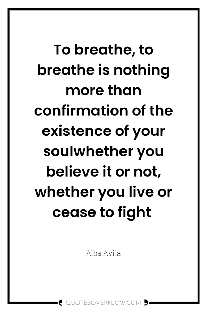 To breathe, to breathe is nothing more than confirmation of...
