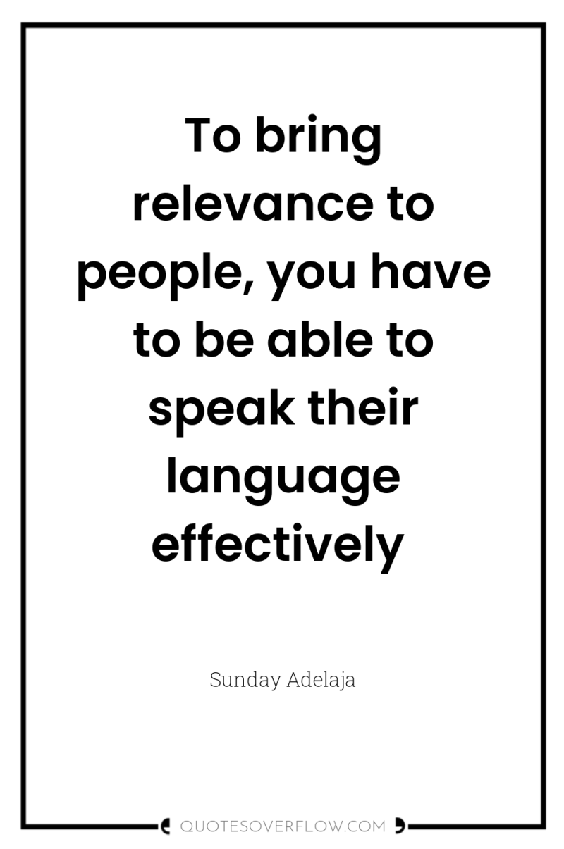 To bring relevance to people, you have to be able...