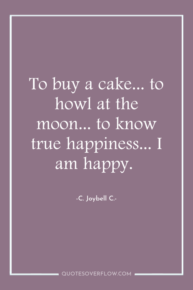 To buy a cake... to howl at the moon... to...
