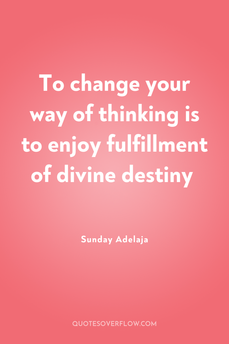 To change your way of thinking is to enjoy fulfillment...