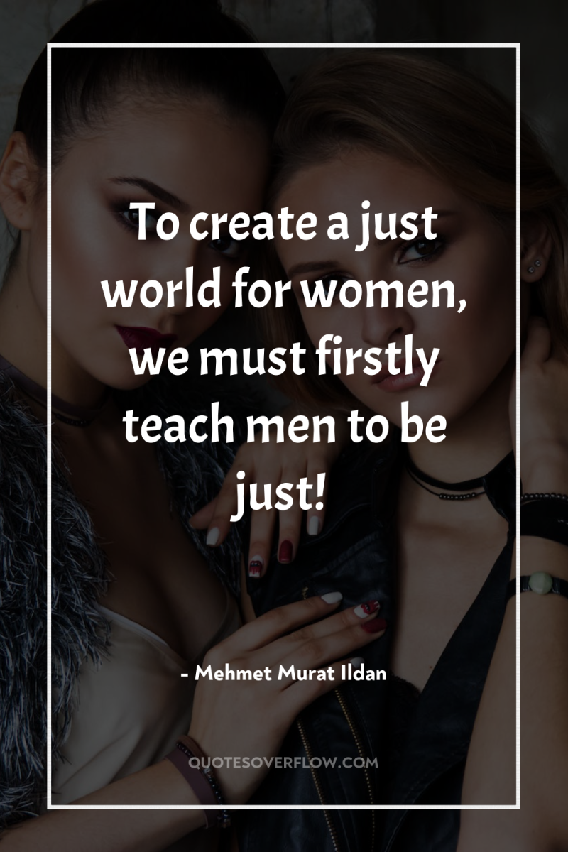 To create a just world for women, we must firstly...