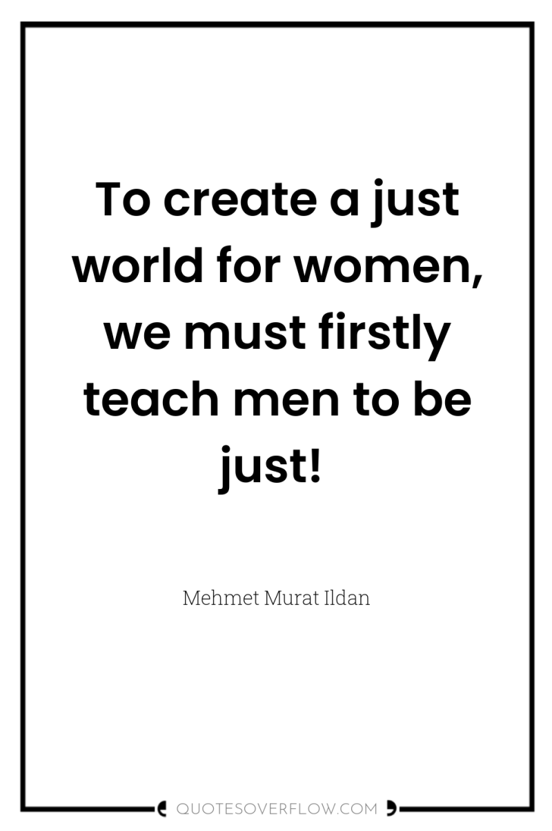 To create a just world for women, we must firstly...