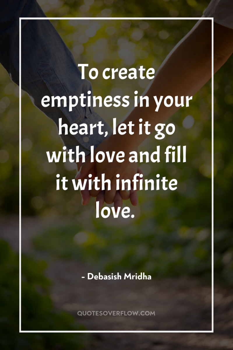 To create emptiness in your heart, let it go with...