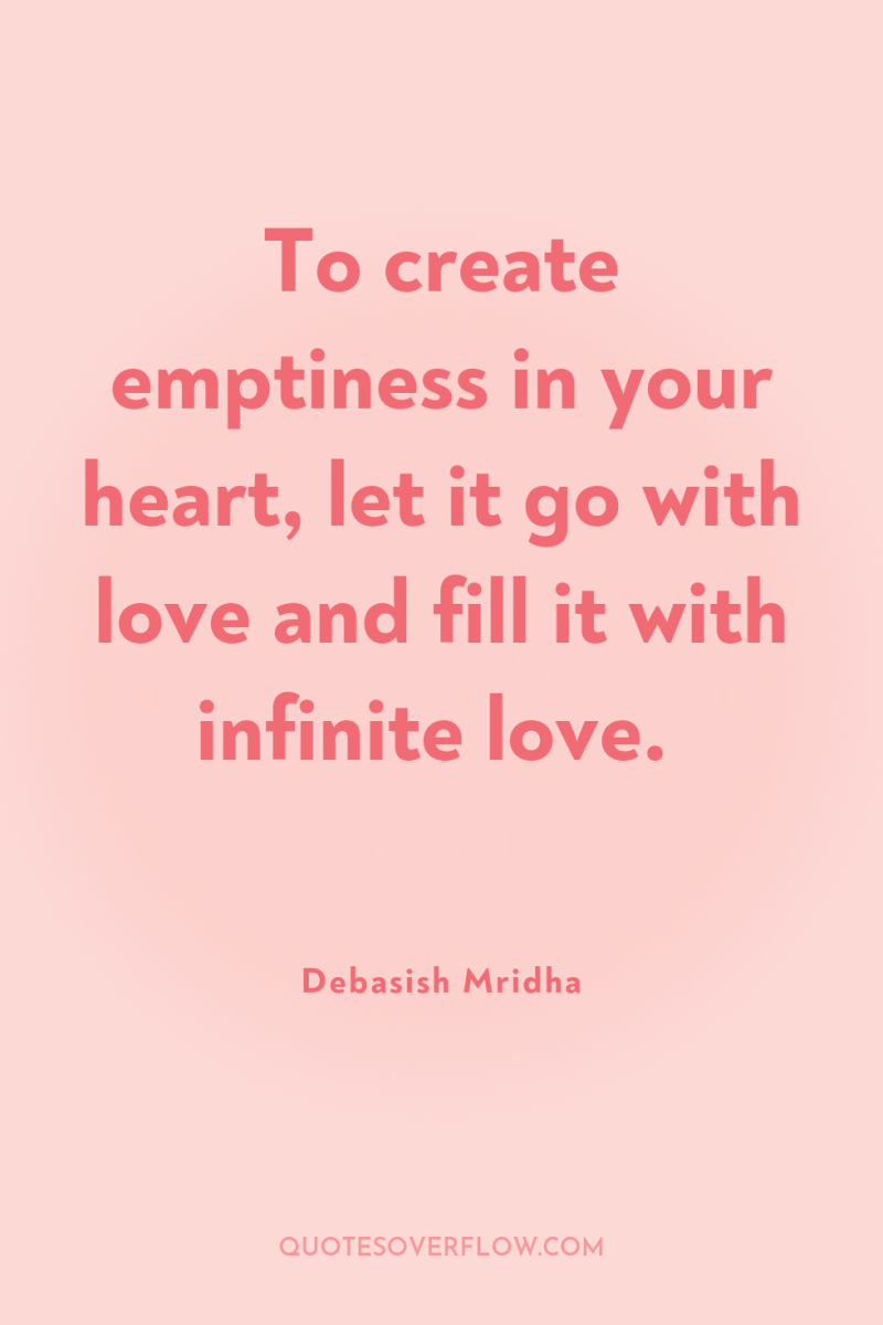 To create emptiness in your heart, let it go with...