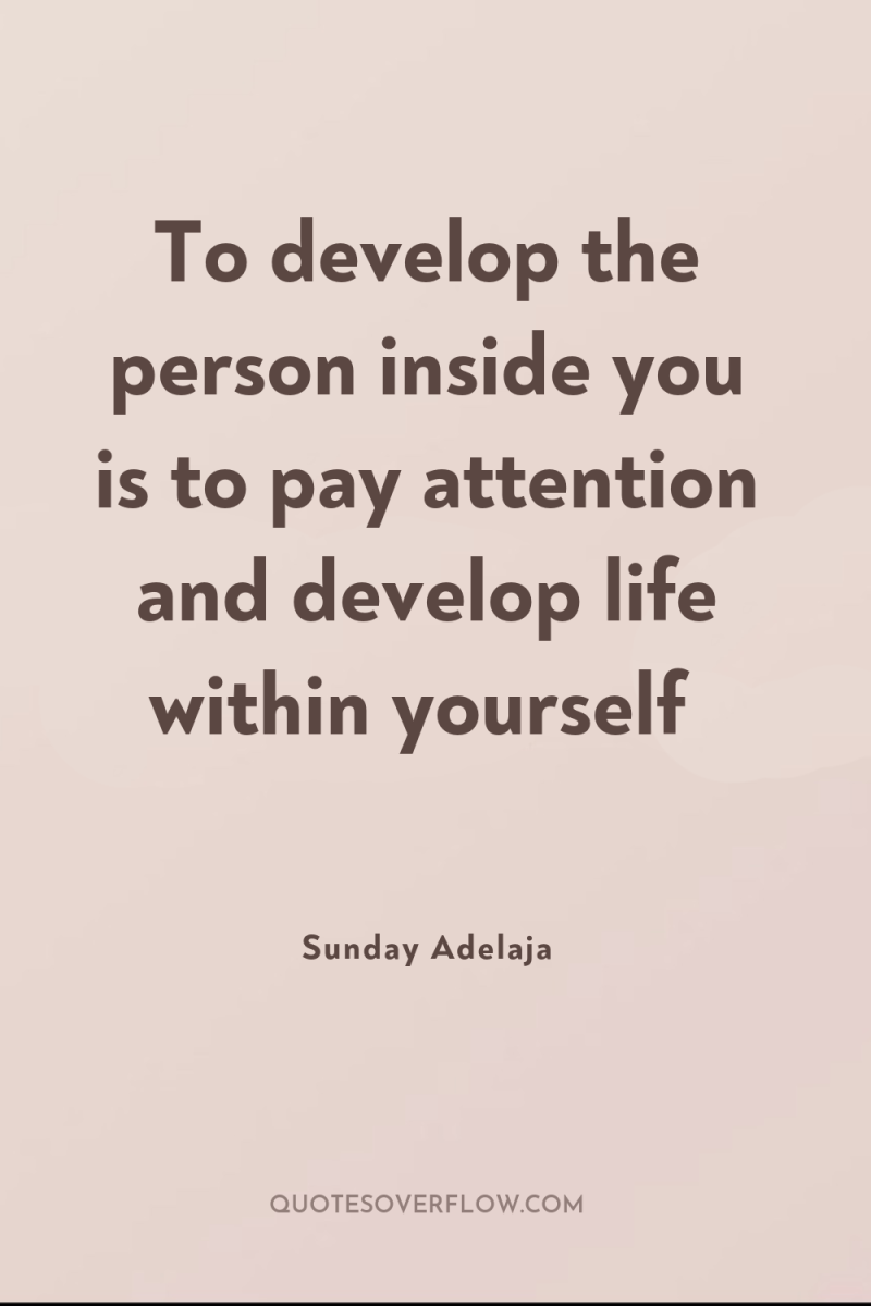 To develop the person inside you is to pay attention...