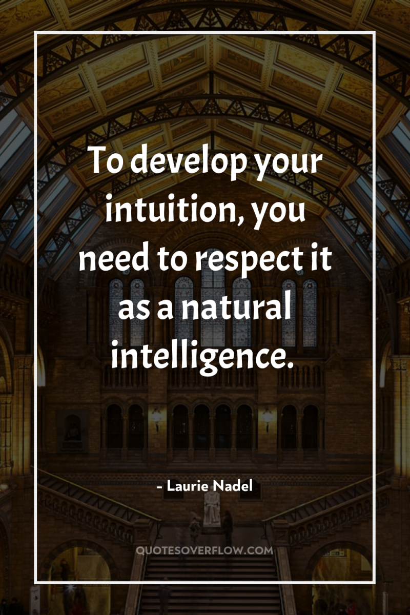 To develop your intuition, you need to respect it as...