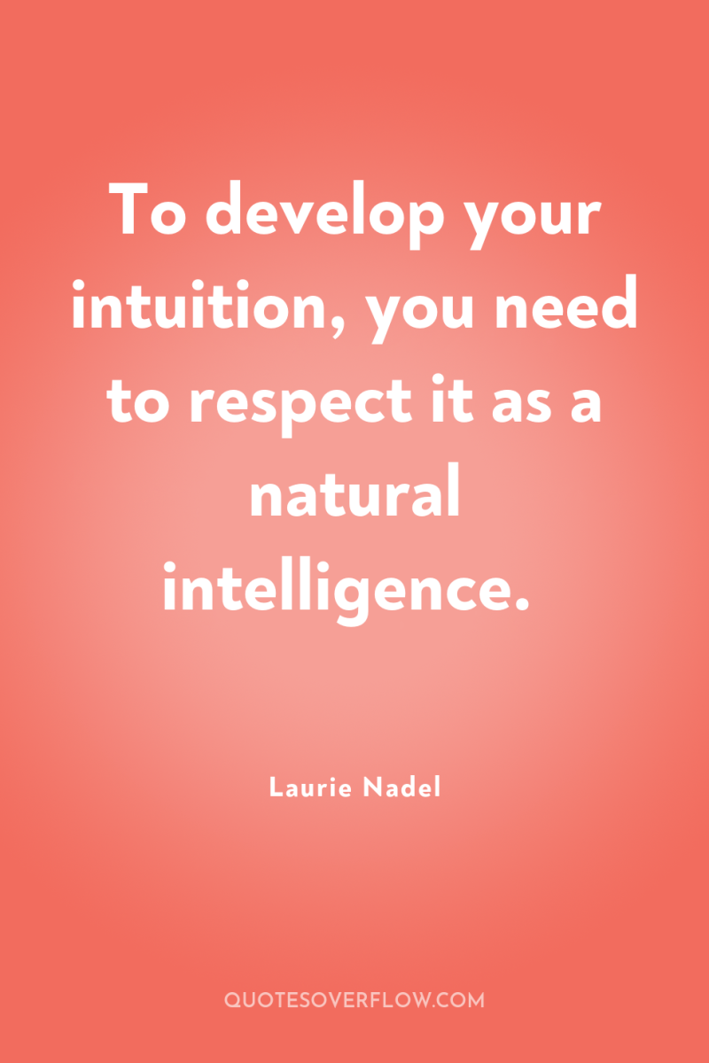To develop your intuition, you need to respect it as...