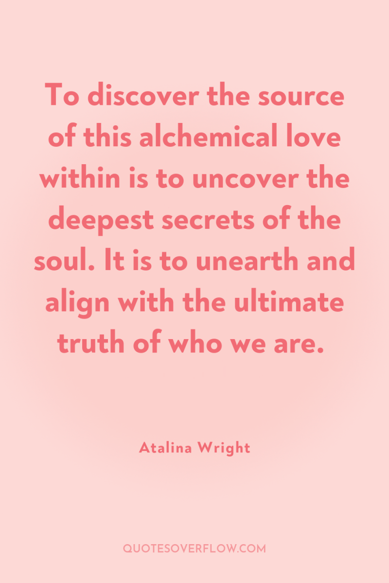To discover the source of this alchemical love within is...