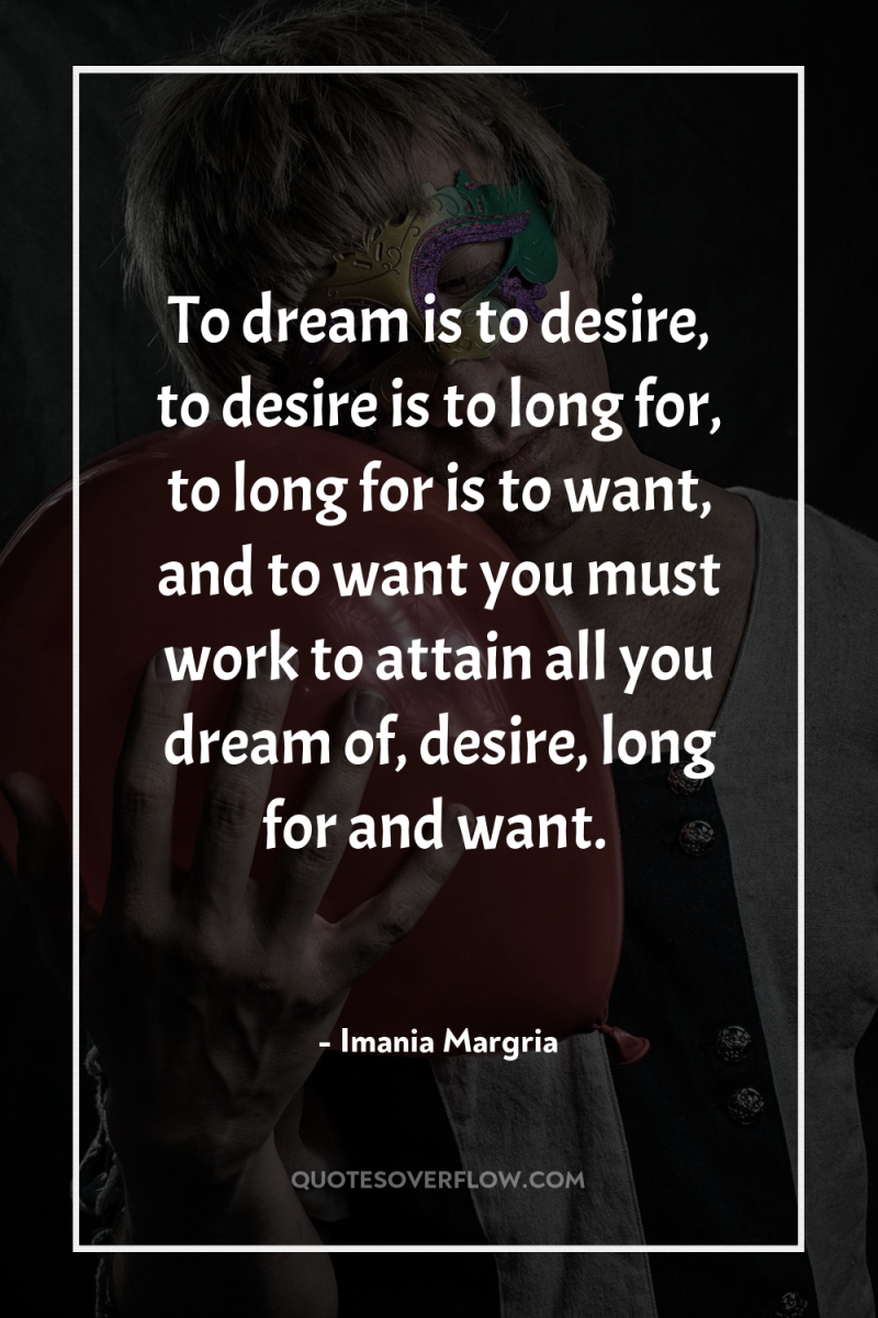 To dream is to desire, to desire is to long...