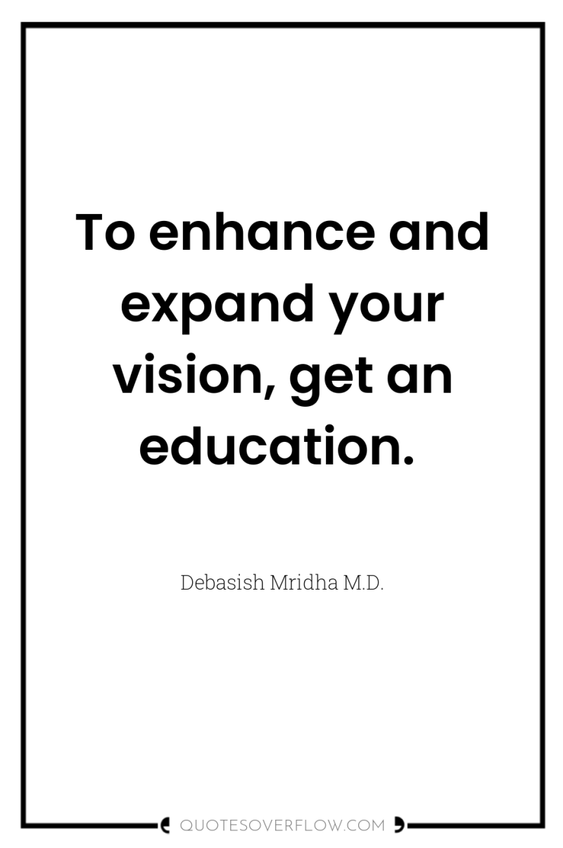 To enhance and expand your vision, get an education. 