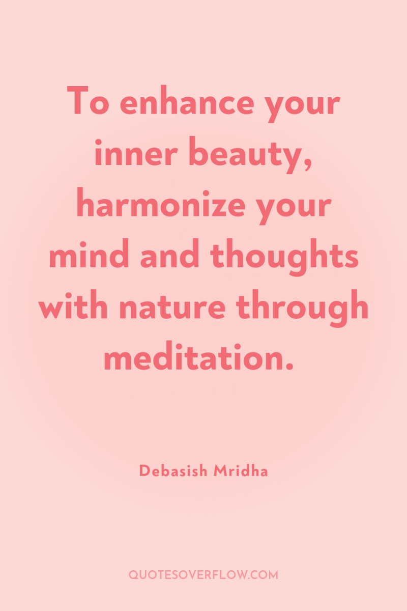 To enhance your inner beauty, harmonize your mind and thoughts...