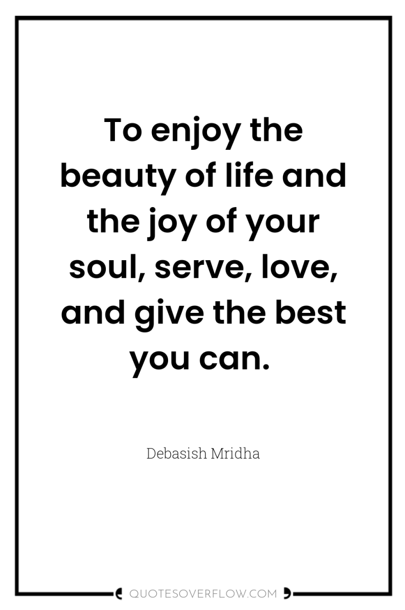 To enjoy the beauty of life and the joy of...