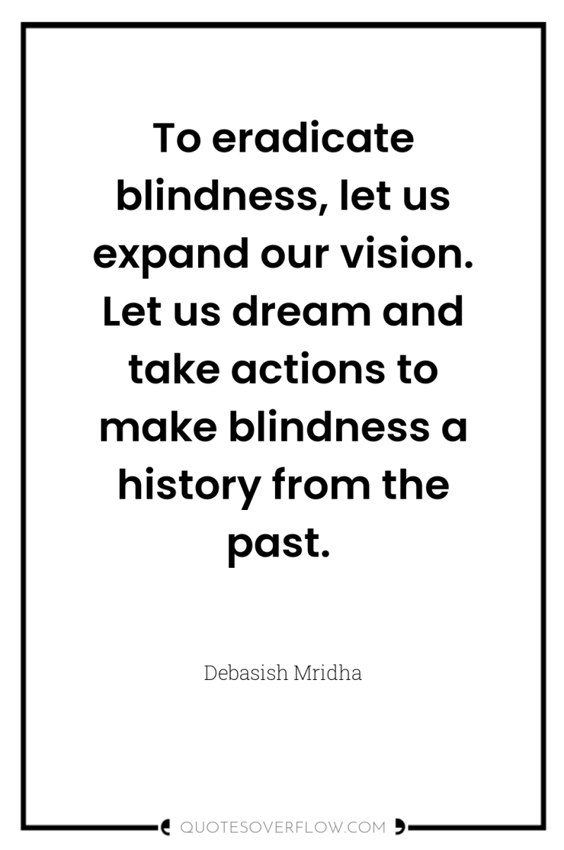 To eradicate blindness, let us expand our vision. Let us...