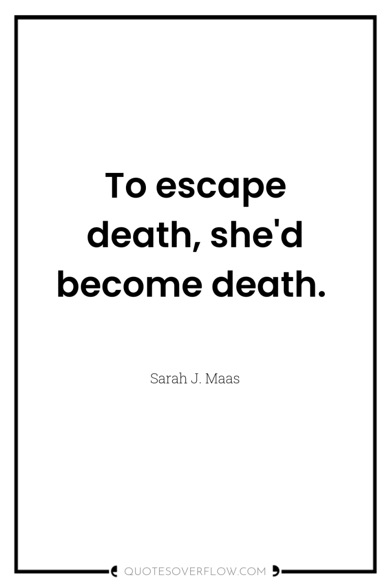 To escape death, she'd become death. 