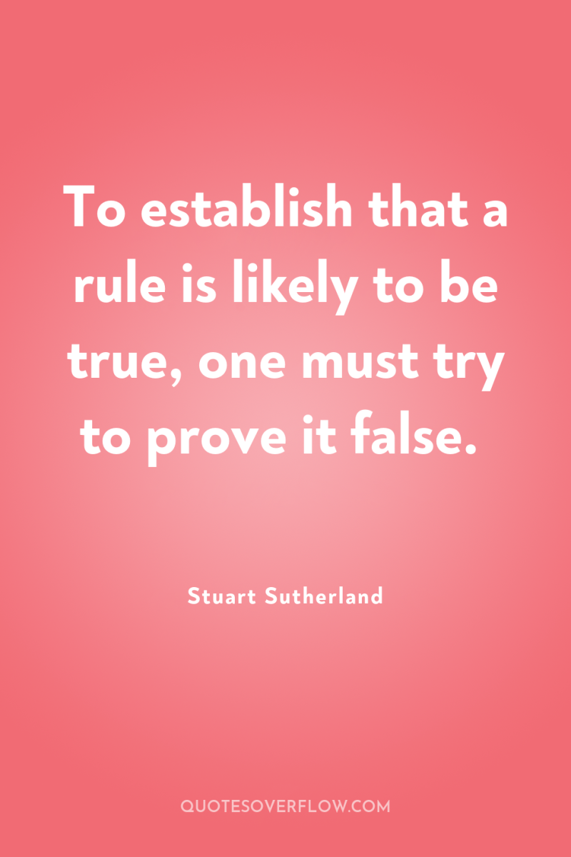 To establish that a rule is likely to be true,...