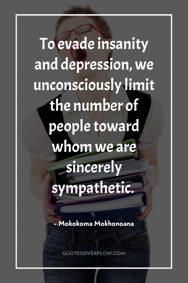 To evade insanity and depression, we unconsciously limit the number...