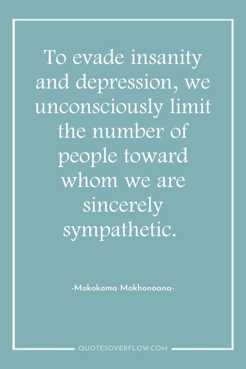 To evade insanity and depression, we unconsciously limit the number...