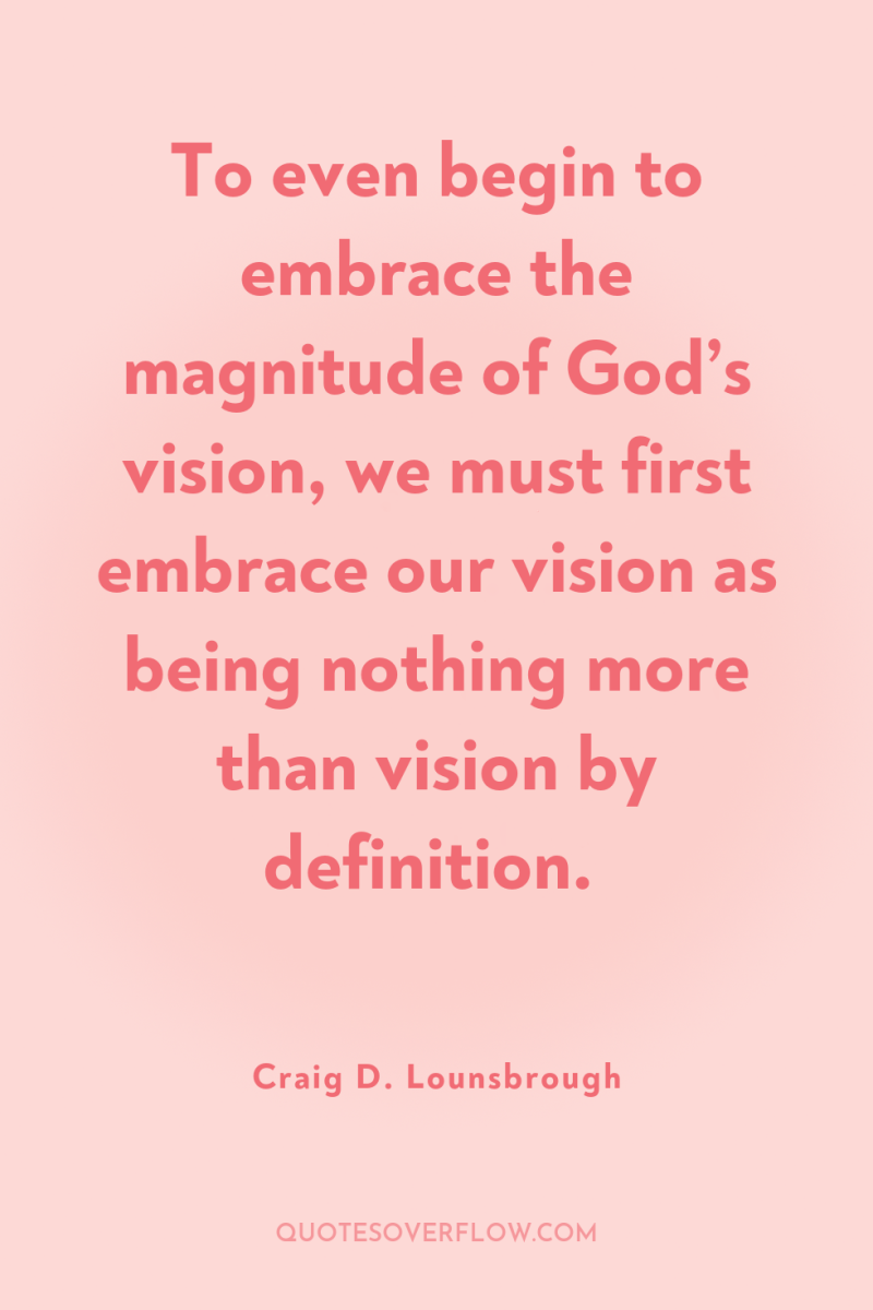 To even begin to embrace the magnitude of God’s vision,...