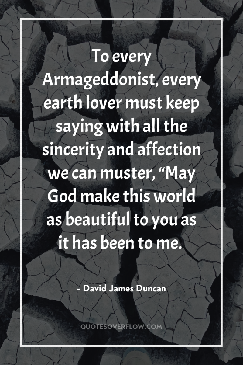 To every Armageddonist, every earth lover must keep saying with...