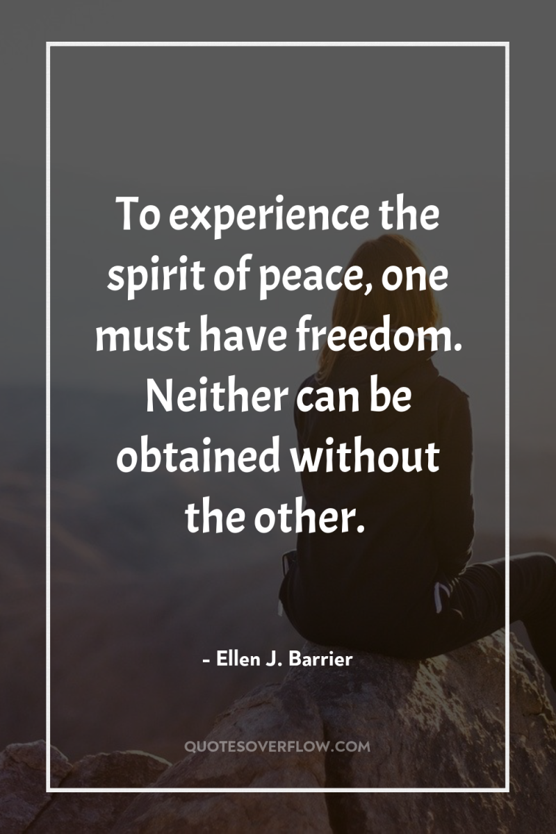 To experience the spirit of peace, one must have freedom....