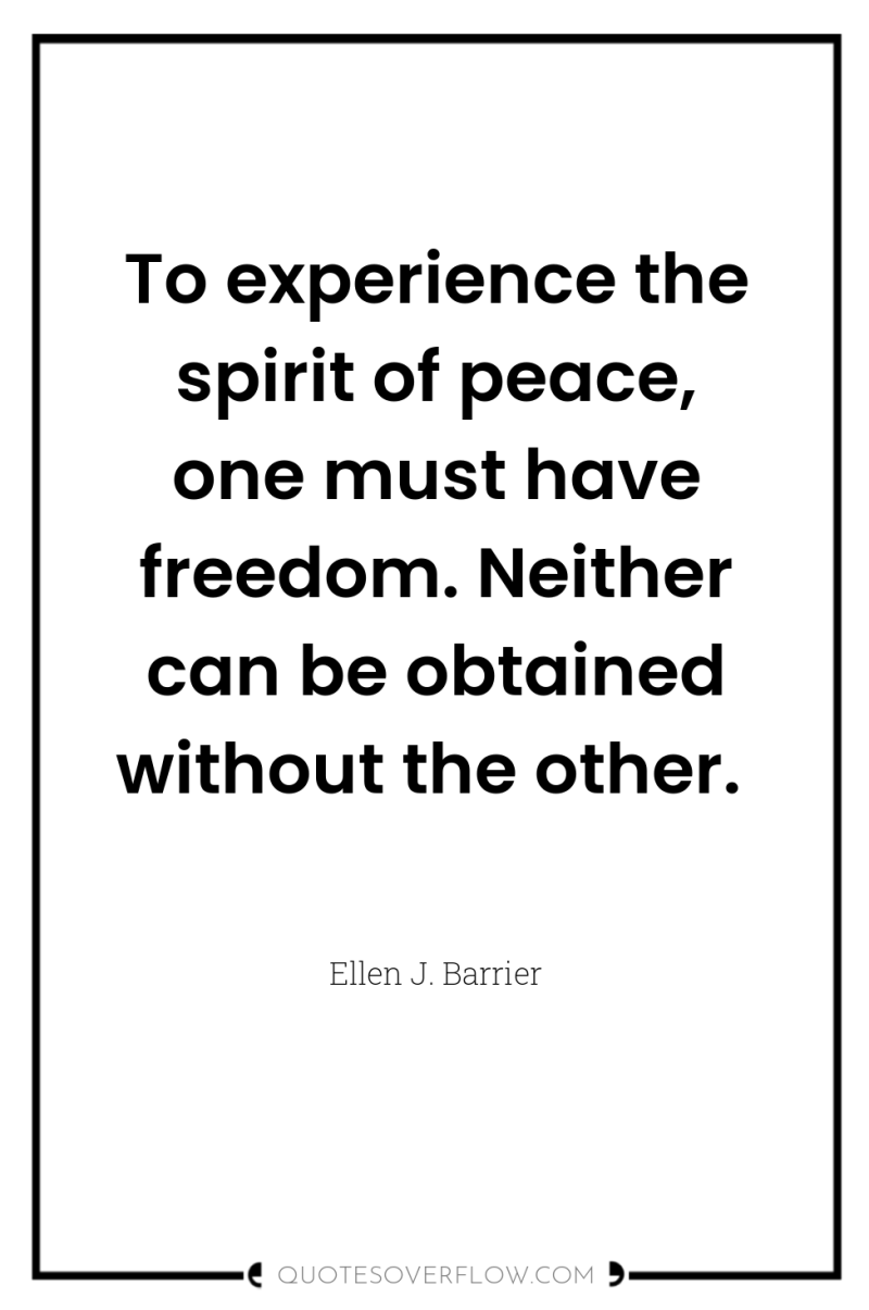 To experience the spirit of peace, one must have freedom....