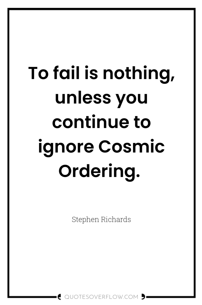 To fail is nothing, unless you continue to ignore Cosmic...