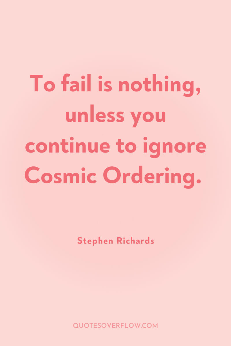 To fail is nothing, unless you continue to ignore Cosmic...