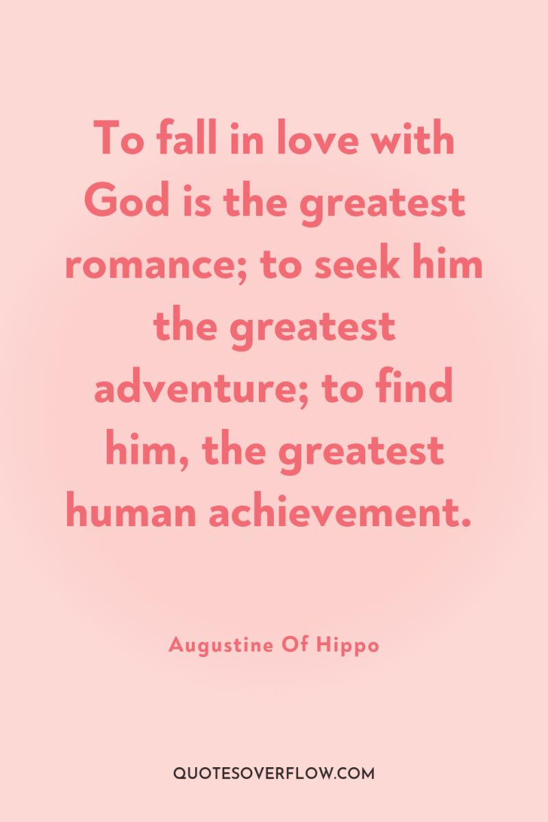 To fall in love with God is the greatest romance;...