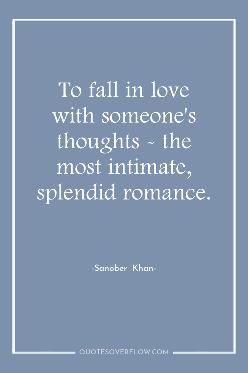 To fall in love with someone's thoughts - the most...