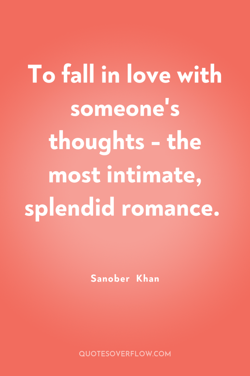 To fall in love with someone's thoughts - the most...