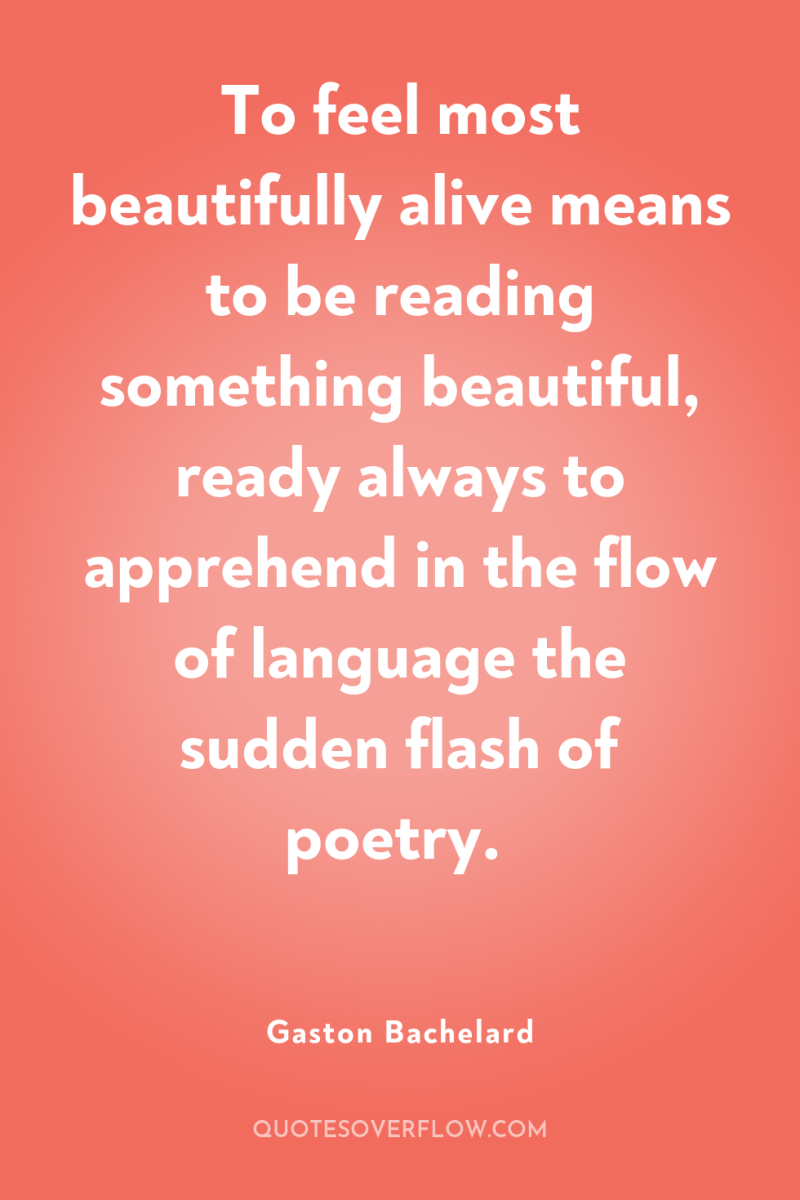 To feel most beautifully alive means to be reading something...