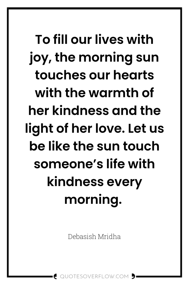 To fill our lives with joy, the morning sun touches...